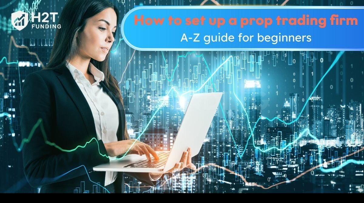 How to set up a prop trading firm: A-Z guide for beginner