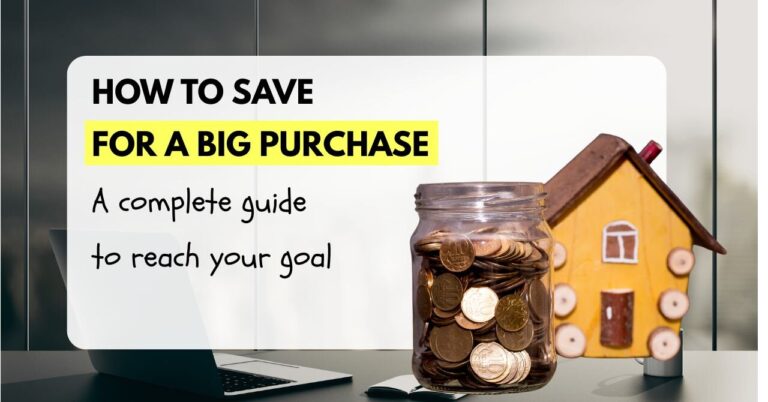 How to save for a big purchase A complete guide to reach your goal